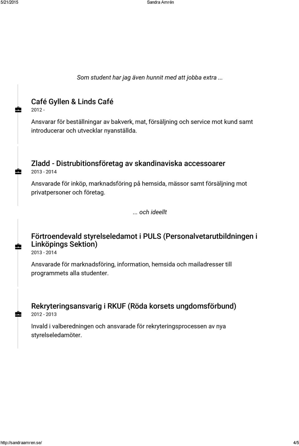 Zladd - Distrubitionsföretag av skandinaviska accessoarer 2013-2014 Ansvarade för inköp, marknadsföring på hemsida, mässor samt försäljning mot privatpersoner och företag.