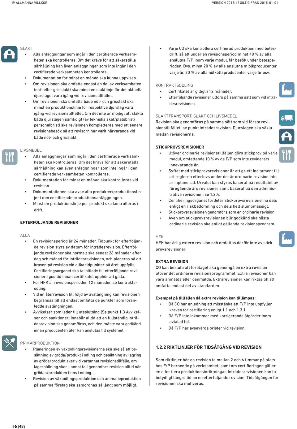 Om revisionen ska omfatta endast en del av verksamheten (nöt- eller grisslakt) ska minst en slaktlinje för det aktuella djurslaget vara igång vid revisionstillfället.