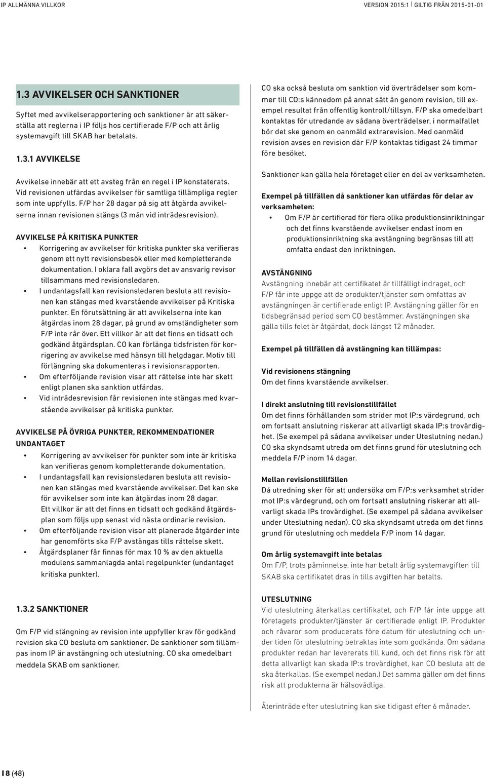 AVVIKELSE PÅ KRITISKA PUNKTER Korrigering av avvikelser för kritiska punkter ska verifieras genom ett nytt revisionsbesök eller med kompletterande dokumentation.