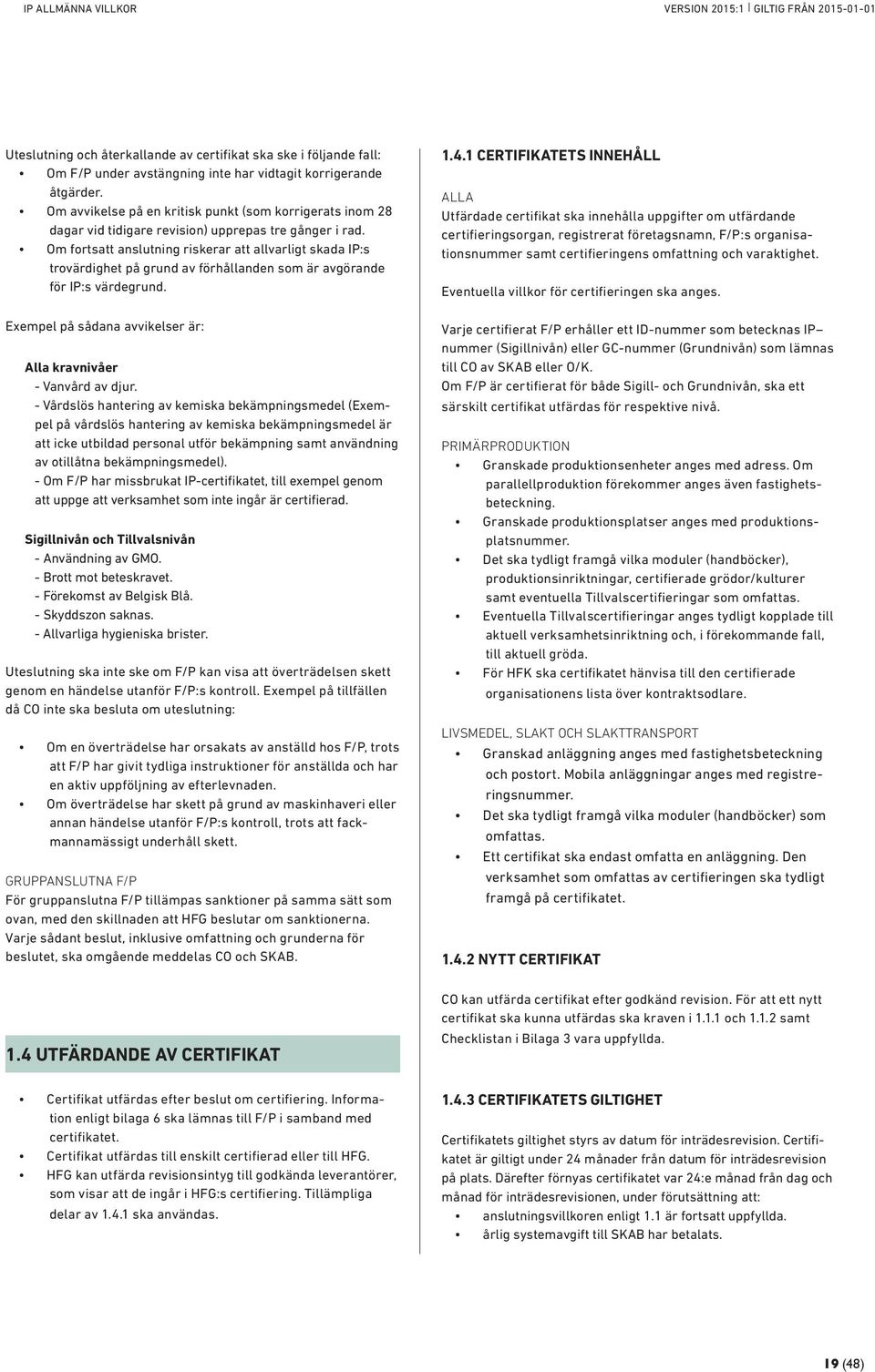 Om fortsatt anslutning riskerar att allvarligt skada IP:s trovärdighet på grund av förhållanden som är avgörande för IP:s värdegrund.