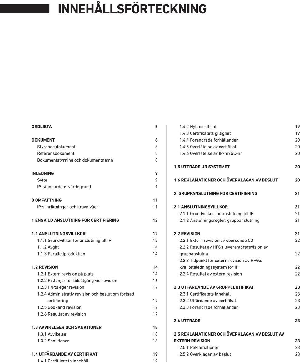 2.2 Riktlinjer för tidsåtgång vid revision 16 1.2.3 F/P:s egenrevision 17 1.2.4 Administrativ revision och beslut om fortsatt certifiering 17 1.2.5 Godkänd revision 17 1.2.6 Resultat av revision 17 1.