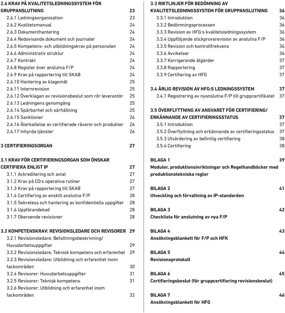 6.13 Ledningens genomgång 25 2.6.14 Spårbarhet och särhållning 25 2.6.15 Sanktioner 26 2.6.16 Återkallelse av certifierade råvaror och produkter 26 2.6.17 Inhyrda tjänster 26 3 CERTIFIERINGSORGAN 27 3.