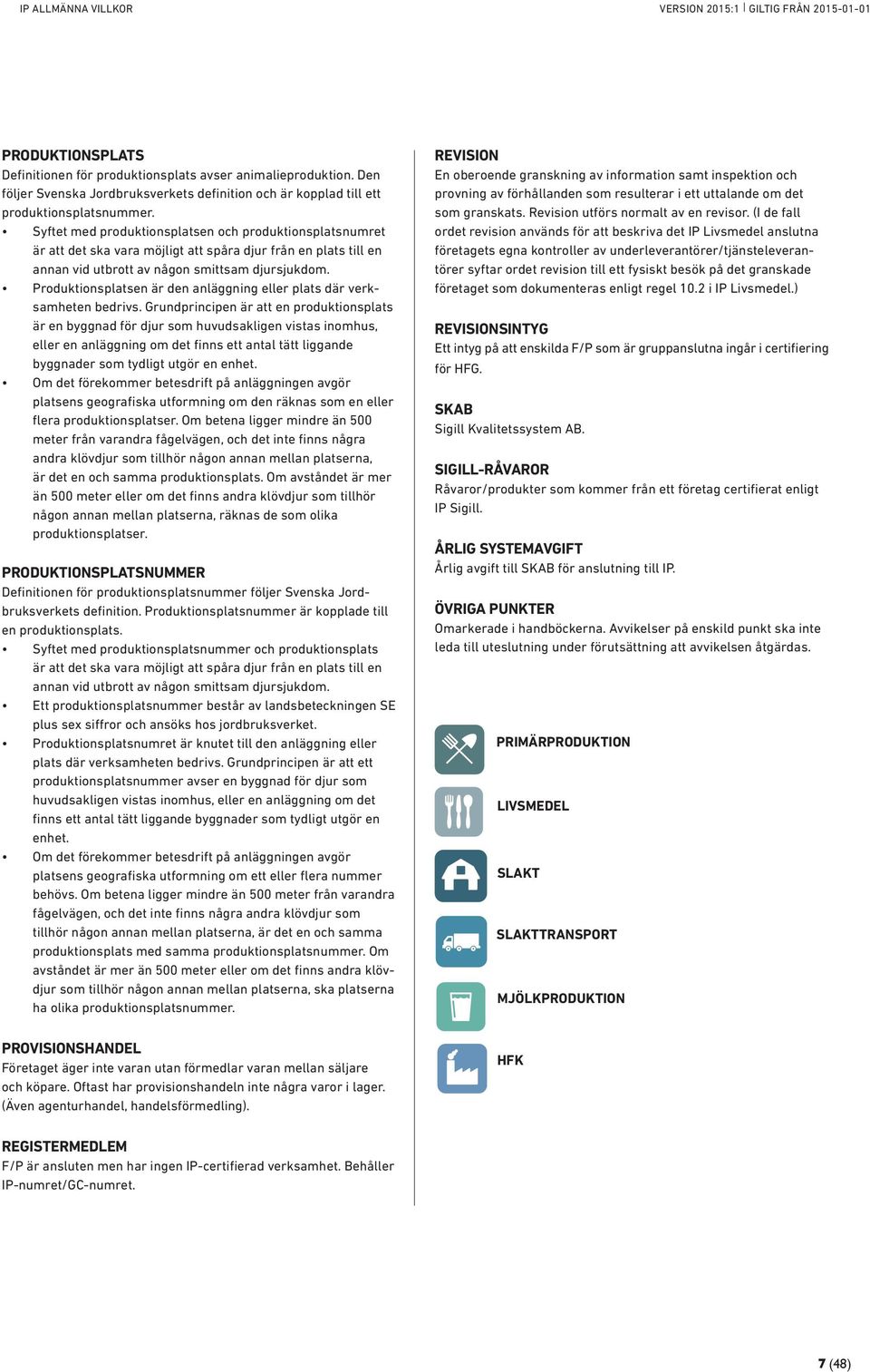 Produktionsplatsen är den anläggning eller plats där verksamheten bedrivs.