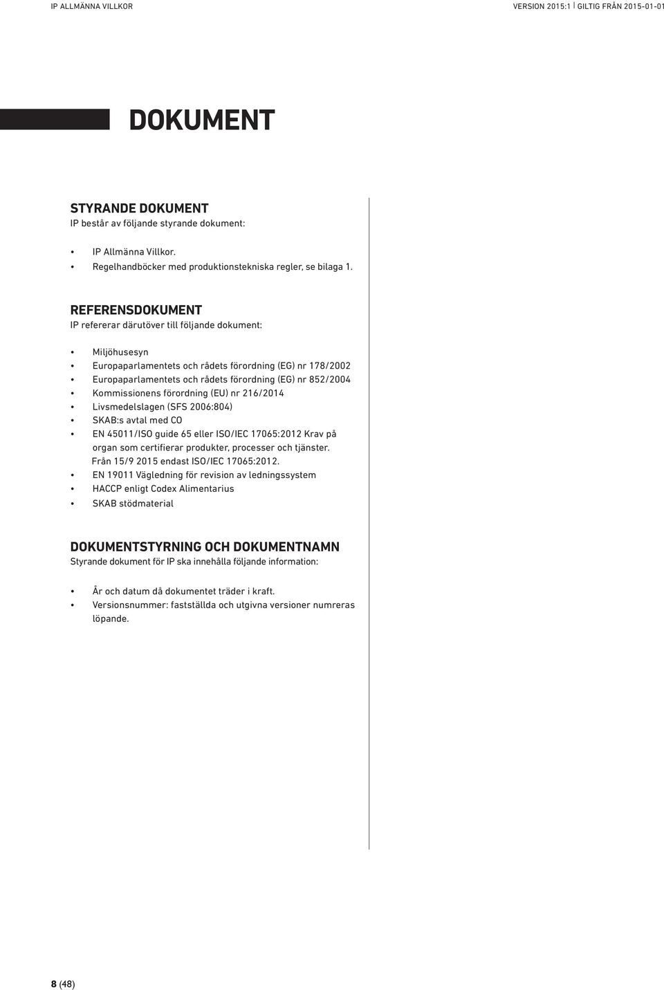 Kommissionens förordning (EU) nr 216/2014 Livsmedelslagen (SFS 2006:804) SKAB:s avtal med CO EN 45011/ISO guide 65 eller ISO/IEC 17065:2012 Krav på organ som certifierar produkter, processer och