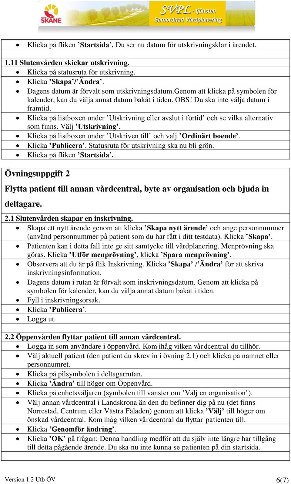 Klicka på listboxen under Utskrivning eller avslut i förtid och se vilka alternativ som finns. Välj Utskrivning. Klicka på listboxen under Utskriven till och välj Ordinärt boende. Klicka Publicera.