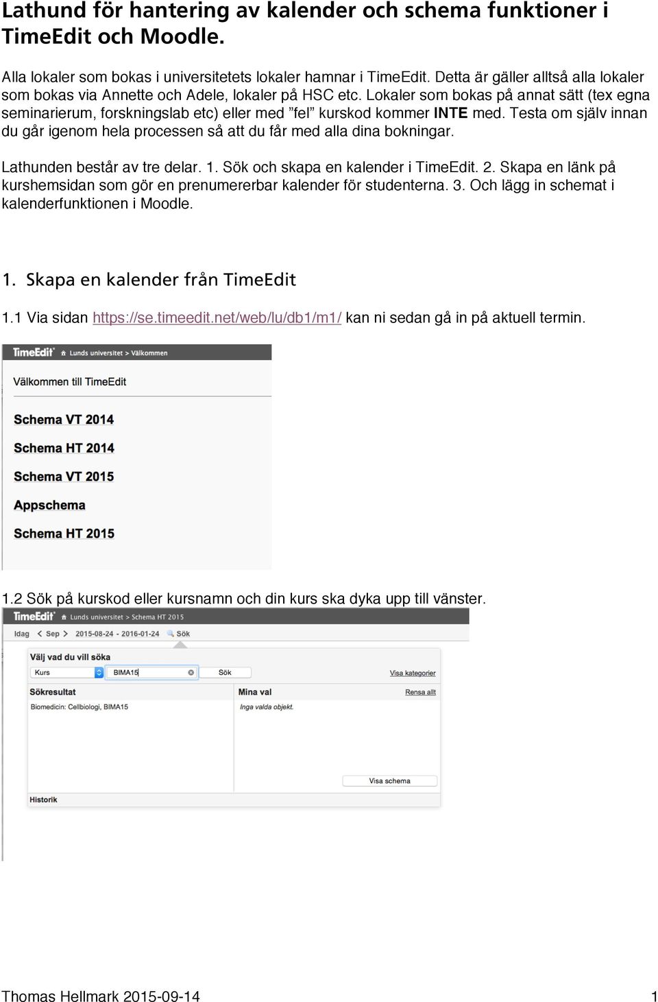 Lokaler som bokas på annat sätt (tex egna seminarierum, forskningslab etc) eller med fel kurskod kommer INTE med.