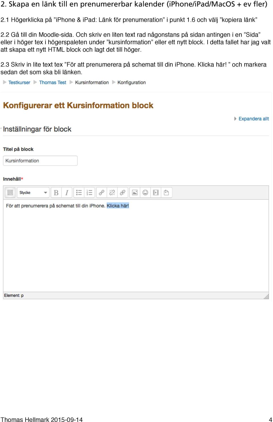 Och skriv en liten text rad någonstans på sidan antingen i en Sida eller i höger tex i högerspaleten under kursinformation eller ett nytt block.