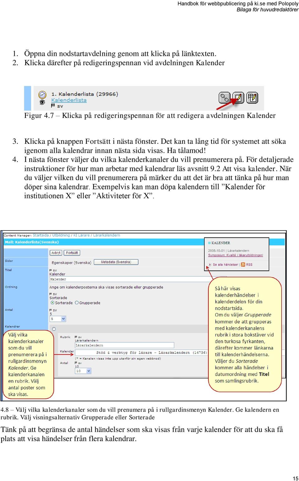 Det kan ta lång tid för systemet att söka igenom alla kalendrar innan nästa sida visas. Ha tålamod! 4. I nästa fönster väljer du vilka kalenderkanaler du vill prenumerera på.