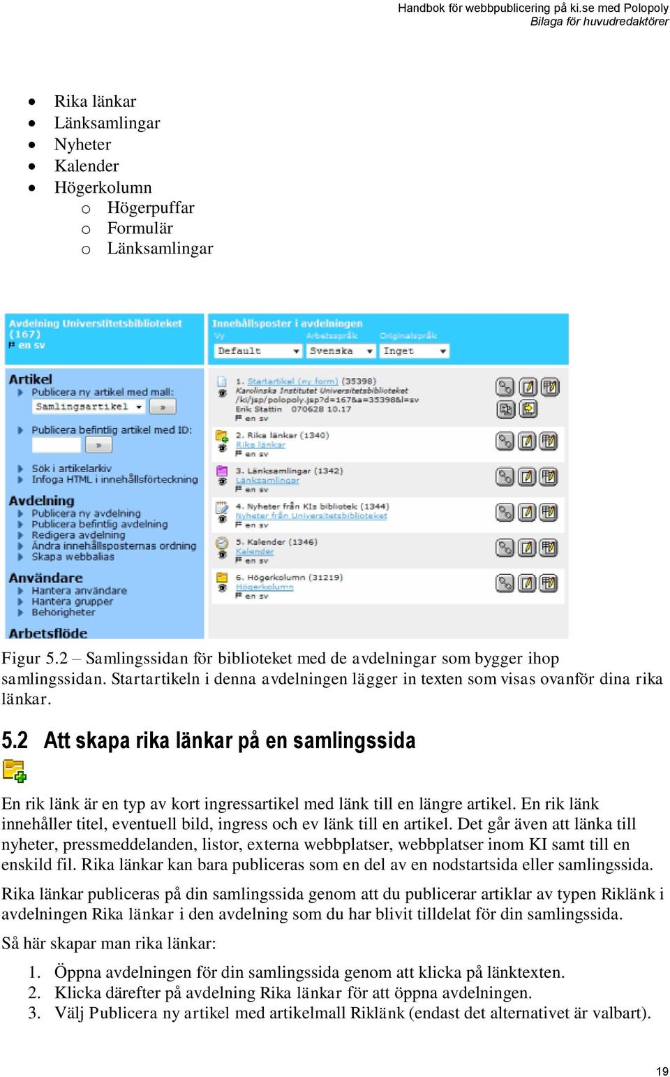 2 Att skapa rika länkar på en samlingssida En rik länk är en typ av kort ingressartikel med länk till en längre artikel.