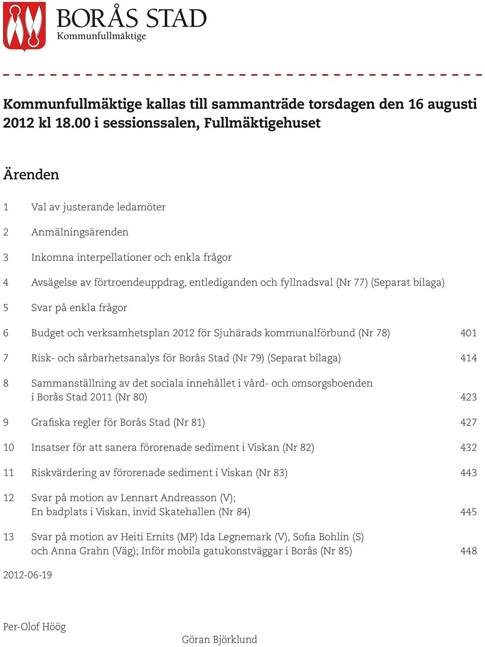 fyllnadsval (Nr 77) (Separat bilaga) 5 Svar på enkla frågor 6 Budget och verksamhetsplan 2012 för Sjuhärads kommunalförbund (Nr 78) 401 7 Risk- och sårbarhetsanalys för Borås Stad (Nr 79) (Separat