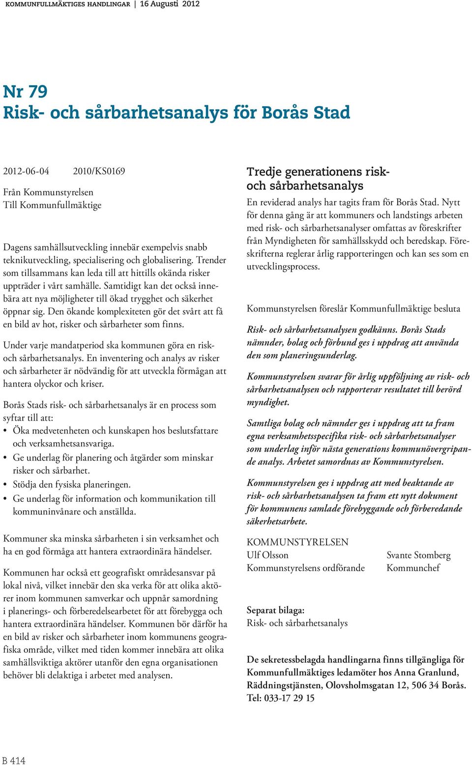 Samtidigt kan det också innebära att nya möjligheter till ökad trygghet och säkerhet öppnar sig. Den ökande komplexiteten gör det svårt att få en bild av hot, risker och sårbarheter som finns.