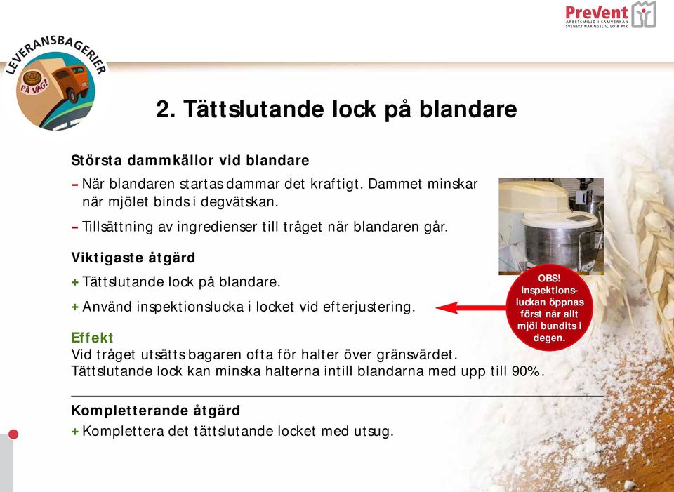 Viktigaste åtgärd + Tättslutande lock på blandare. + Använd inspektionslucka i locket vid efterjustering.