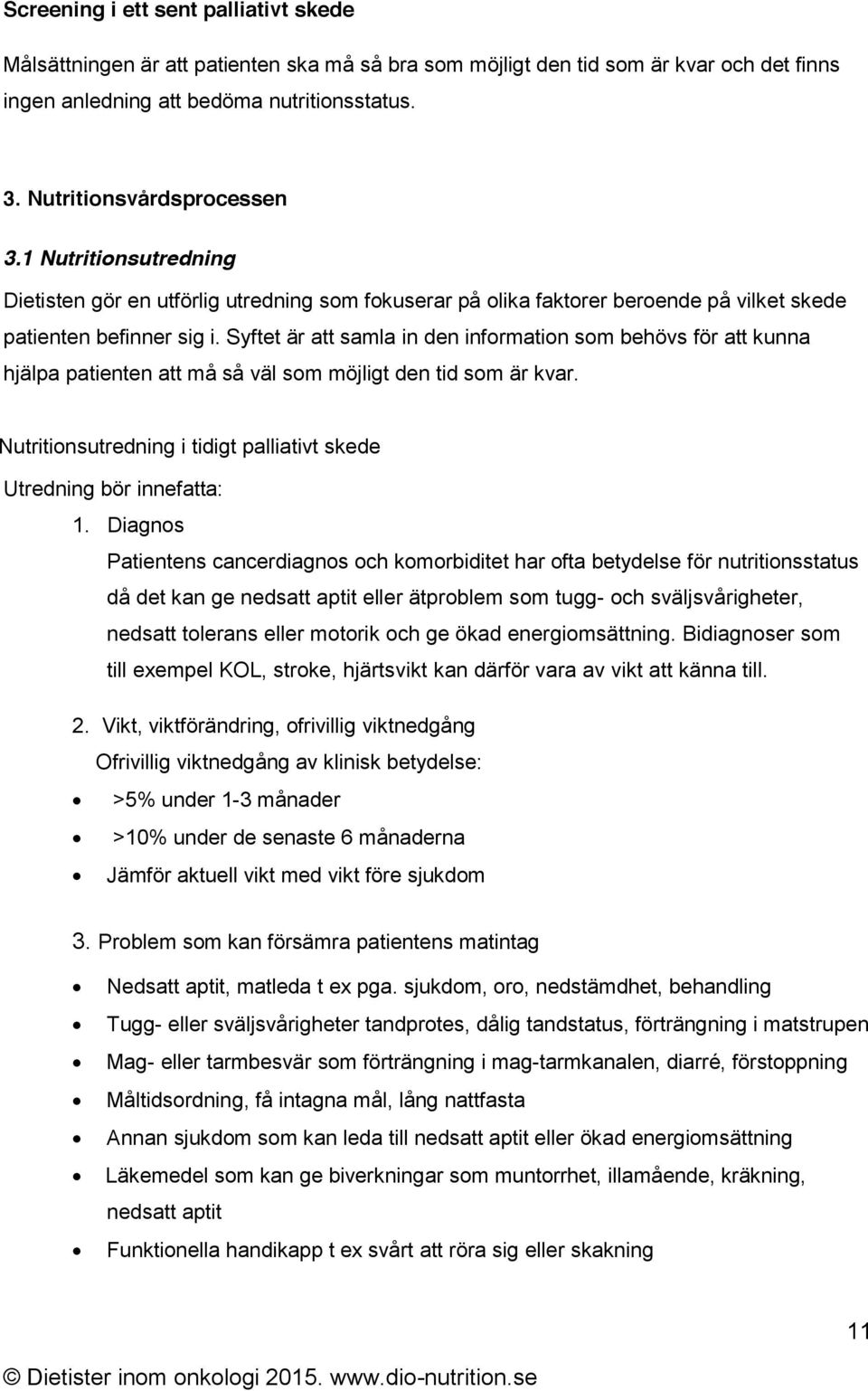 Syftet är att samla in den information som behövs för att kunna hjälpa patienten att må så väl som möjligt den tid som är kvar.