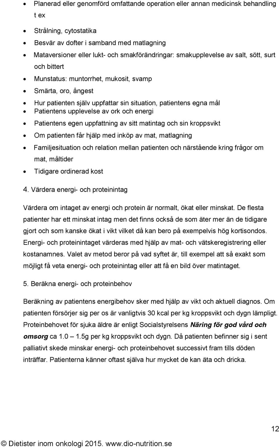 och energi Patientens egen uppfattning av sitt matintag och sin kroppsvikt Om patienten får hjälp med inköp av mat, matlagning Familjesituation och relation mellan patienten och närstående kring