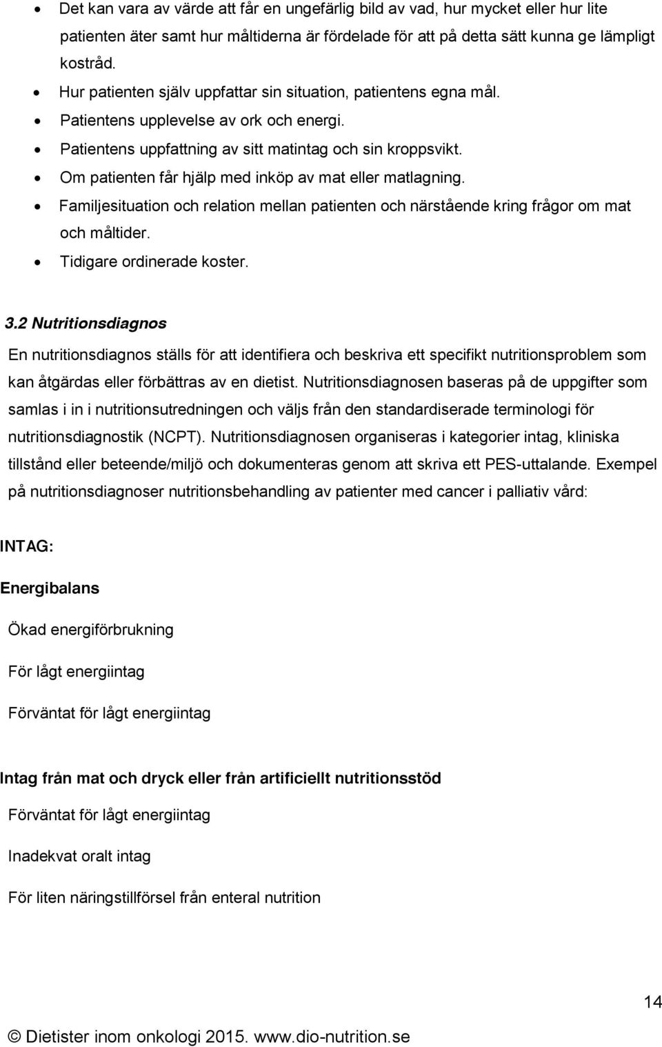 Om patienten får hjälp med inköp av mat eller matlagning. Familjesituation och relation mellan patienten och närstående kring frågor om mat och måltider. Tidigare ordinerade koster. 3.