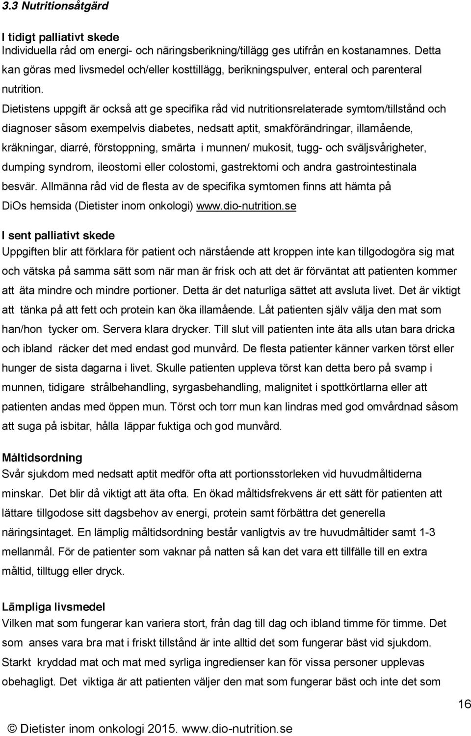 Dietistens uppgift är också att ge specifika råd vid nutritionsrelaterade symtom/tillstånd och diagnoser såsom exempelvis diabetes, nedsatt aptit, smakförändringar, illamående, kräkningar, diarré,