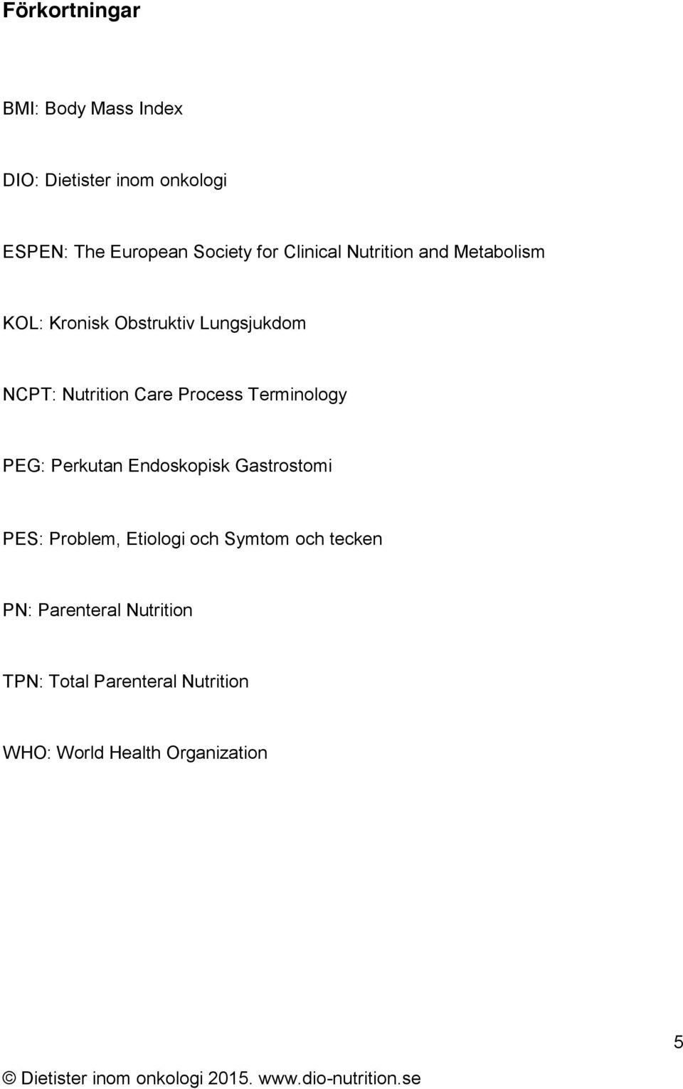 Process Terminology PEG: Perkutan Endoskopisk Gastrostomi PES: Problem, Etiologi och Symtom