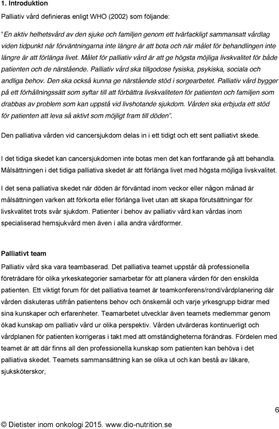 Palliativ vård ska tillgodose fysiska, psykiska, sociala och andliga behov. Den ska också kunna ge närstående stöd i sorgearbetet.