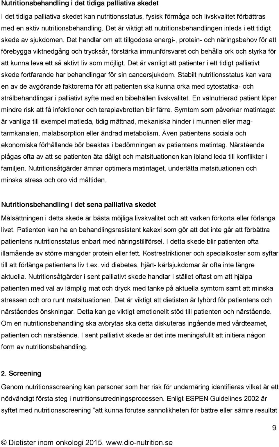 Det handlar om att tillgodose energi-, protein- och näringsbehov för att förebygga viktnedgång och trycksår, förstärka immunförsvaret och behålla ork och styrka för att kunna leva ett så aktivt liv