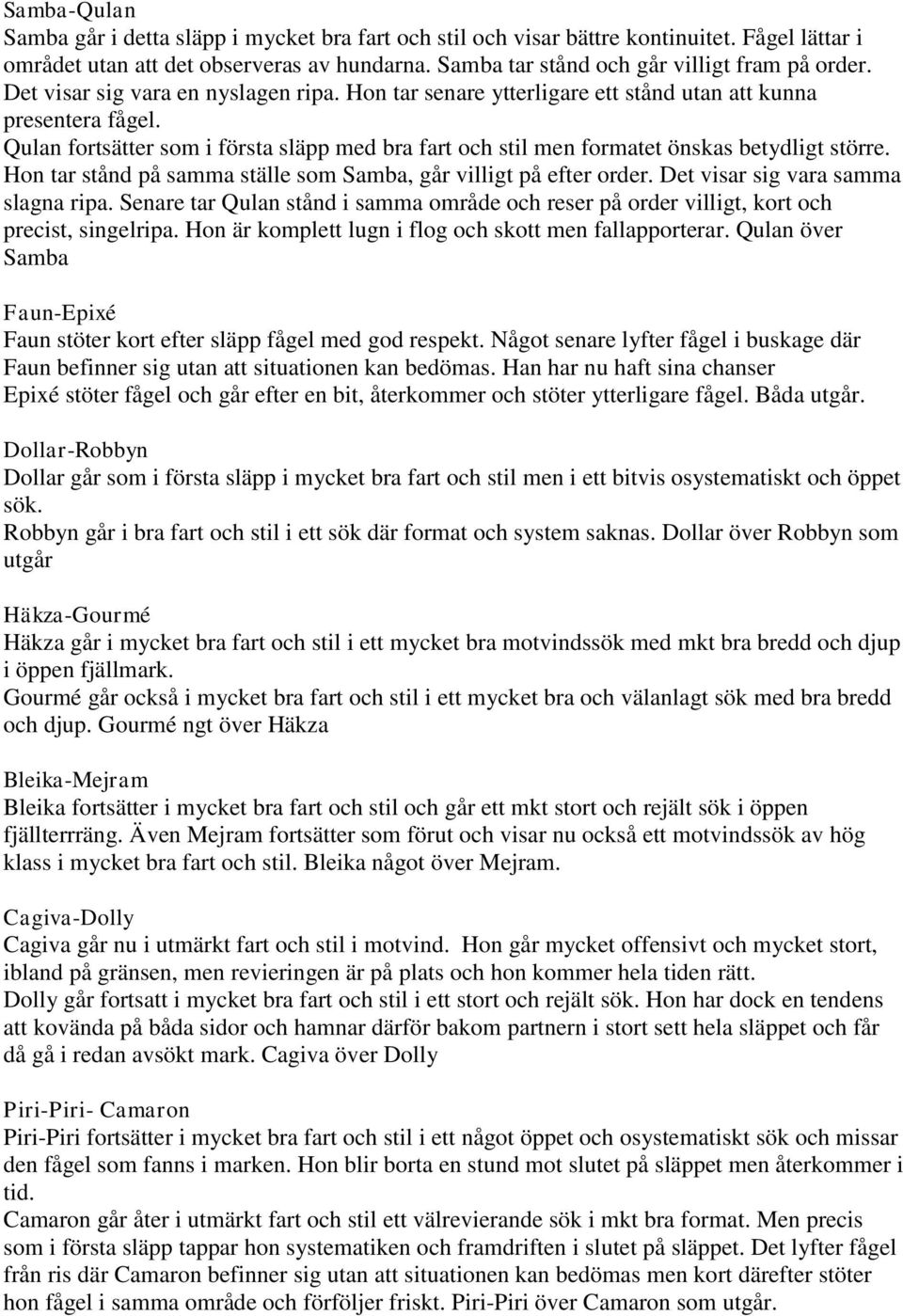 Qulan fortsätter som i första släpp med bra fart och stil men formatet önskas betydligt större. Hon tar stånd på samma ställe som Samba, går villigt på efter order.