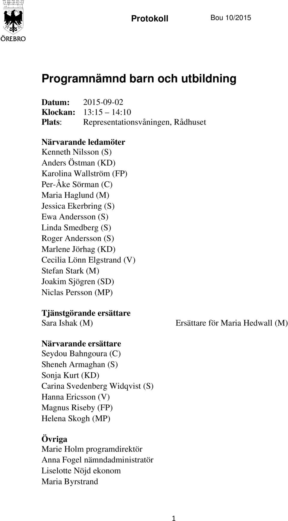 Stark (M) Joakim Sjögren (SD) Niclas Persson (MP) Tjänstgörande ersättare Sara Ishak (M) Ersättare för Maria Hedwall (M) Närvarande ersättare Seydou Bahngoura (C) Sheneh Armaghan (S) Sonja Kurt