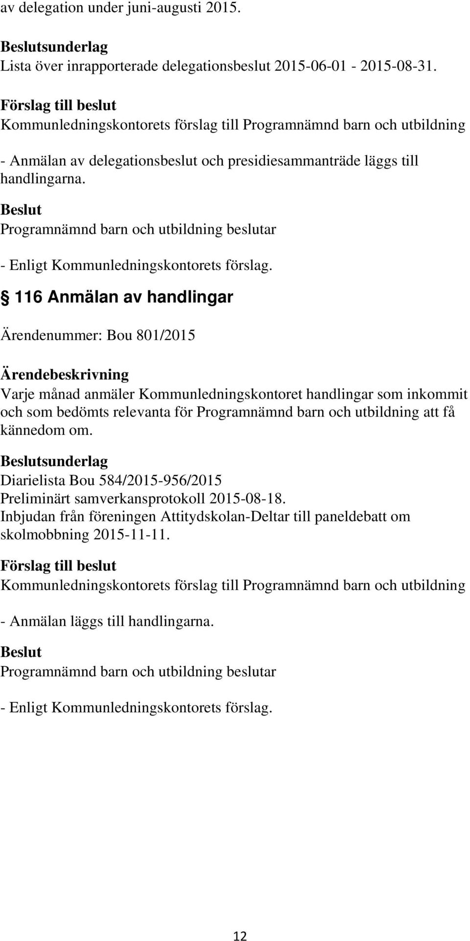 116 Anmälan av handlingar Ärendenummer: Bou 801/2015 Varje månad anmäler Kommunledningskontoret handlingar som inkommit och som bedömts relevanta för