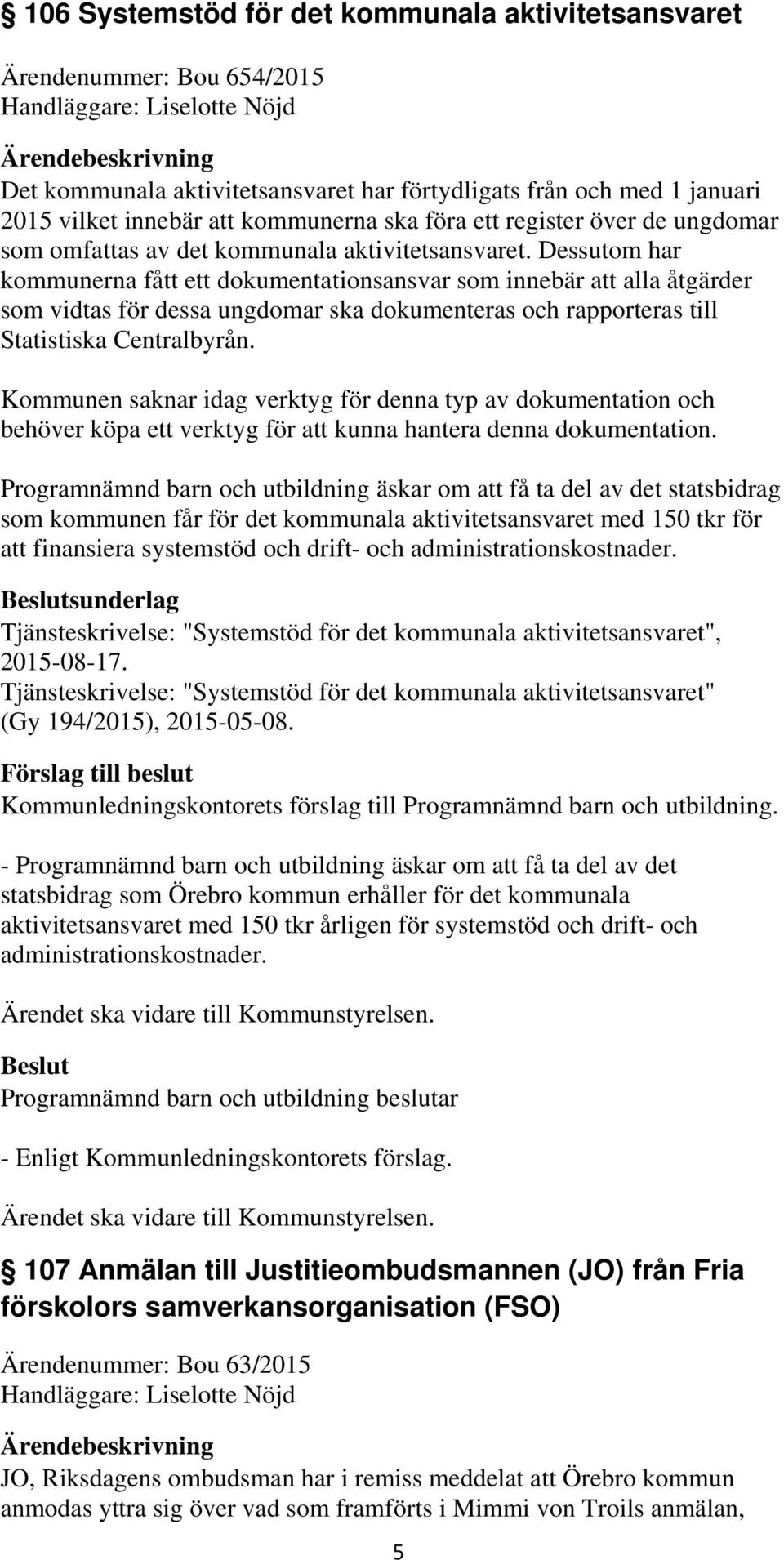 Dessutom har kommunerna fått ett dokumentationsansvar som innebär att alla åtgärder som vidtas för dessa ungdomar ska dokumenteras och rapporteras till Statistiska Centralbyrån.