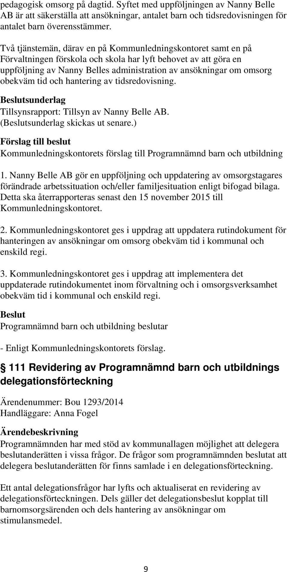 obekväm tid och hantering av tidsredovisning. sunderlag Tillsynsrapport: Tillsyn av Nanny Belle AB. (sunderlag skickas ut senare.) 1.