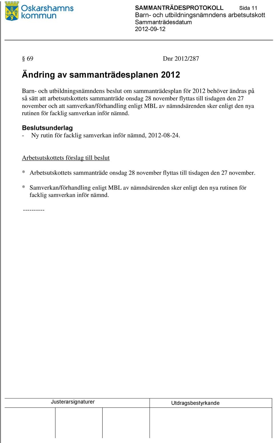 enligt den nya rutinen för facklig samverkan inför nämnd. Beslutsunderlag - Ny rutin för facklig samverkan inför nämnd, 2012-08-24.