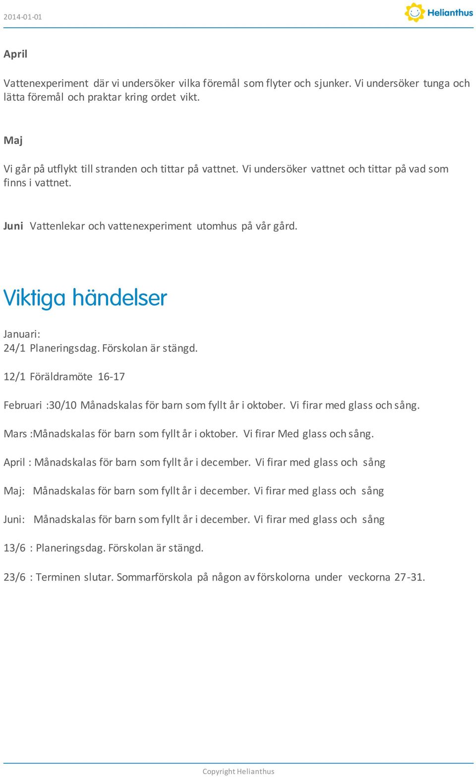 Viktiga händelser Januari: 24/1 Planeringsdag. Förskolan är stängd. 12/1 Föräldramöte 16-17 Februari :30/10 Månadskalas för barn som fyllt år i oktober. Vi firar med glass och sång.