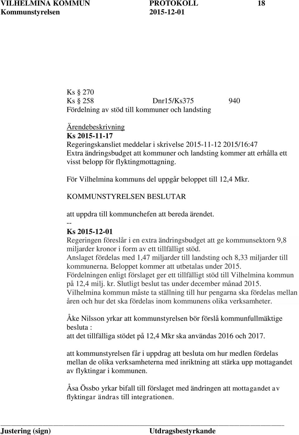 KOMMUNSTYRELSEN BESLUTAR att uppdra till kommunchefen att bereda ärendet. Regeringen föreslår i en extra ändringsbudget att ge kommunsektorn 9,8 miljarder kronor i form av ett tillfälligt stöd.