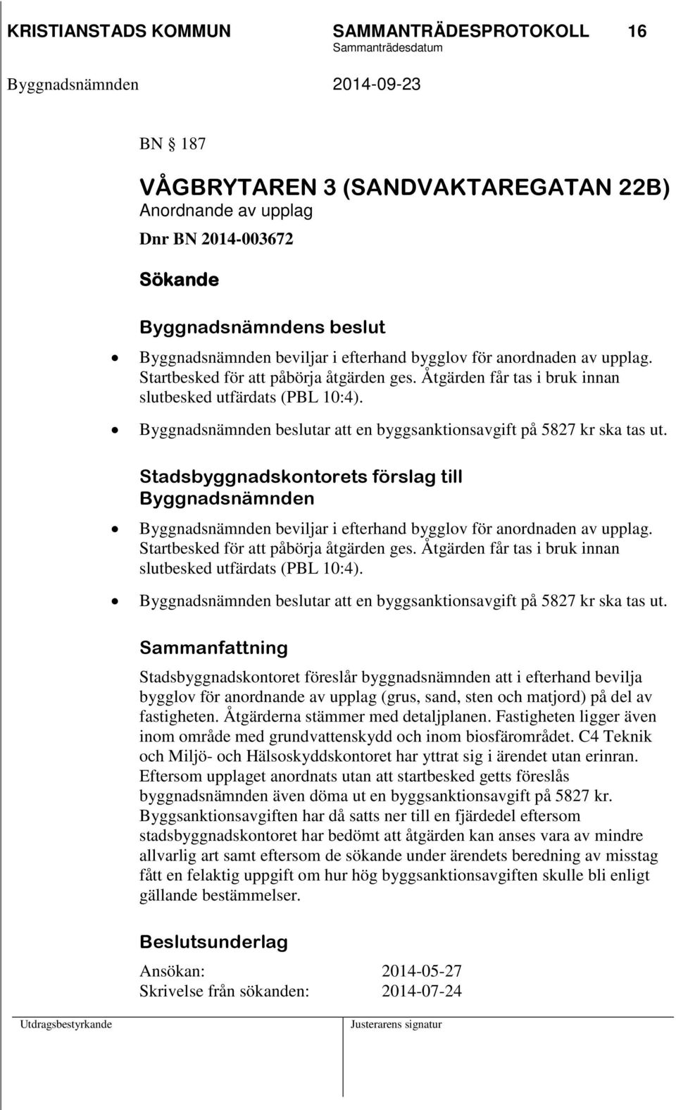 Byggnadsnämnden beslutar att en byggsanktionsavgift på 5827 kr ska tas ut.