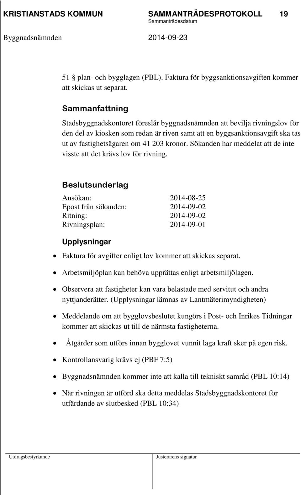 203 kronor. Sökanden har meddelat att de inte visste att det krävs lov för rivning.