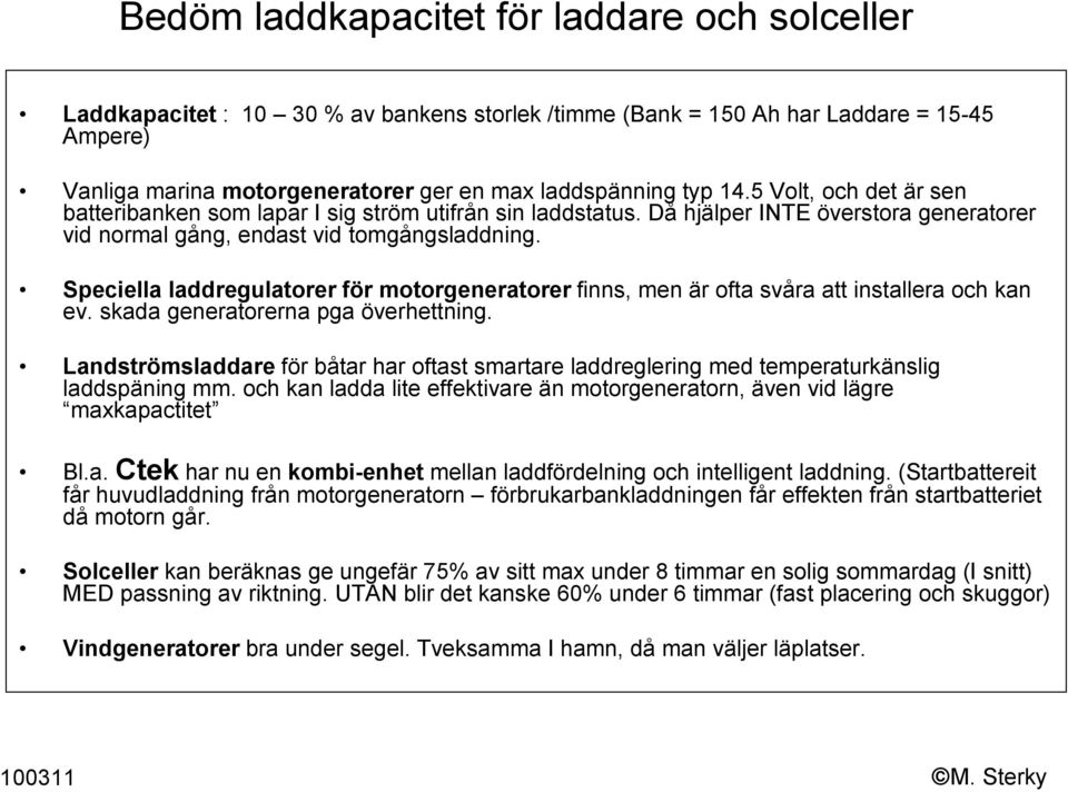 Speciella laddregulatorer för motorgeneratorer finns, men är ofta svåra att installera och kan ev. skada generatorerna pga överhettning.