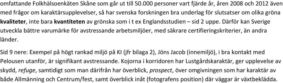 grönska som i t ex Englandsstudien sid 2 uppe. Därför kan Sverige utveckla bättre varumärke för avstressande arbetsmiljöer, med säkrare certifieringskriterier, än andra länder.