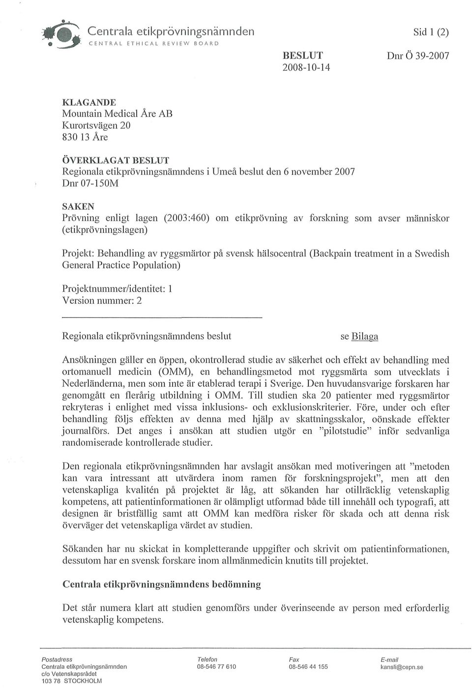 svensk hälsocentral (Backpain treatment in a Swedish General Practice Population) Proj ektnummer/identitet: 1 Version nummer: 2 Regionala s beslut Ansökningen gäller en öppen, okontrollerad studie av