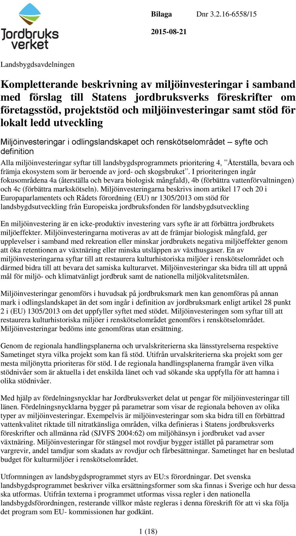 miljöinvesteringar samt stöd för lokalt ledd utveckling Miljöinvesteringar i odlingslandskapet och renskötselområdet syfte och definition Alla miljöinvesteringar syftar till landsbygdsprogrammets