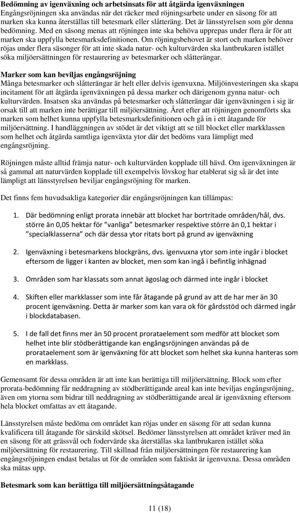 Om röjningsbehovet är stort och marken behöver röjas under flera säsonger för att inte skada natur- och kulturvärden ska lantbrukaren istället söka miljöersättningen för restaurering av betesmarker