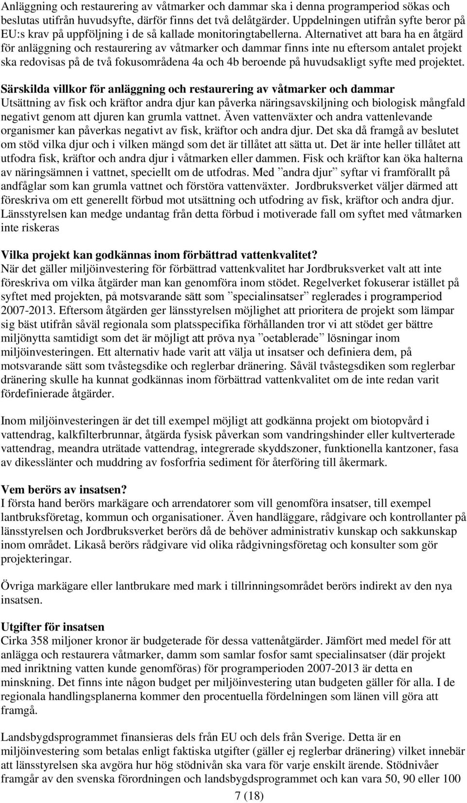 Alternativet att bara ha en åtgärd för anläggning och restaurering av våtmarker och dammar finns inte nu eftersom antalet projekt ska redovisas på de två fokusområdena 4a och 4b beroende på