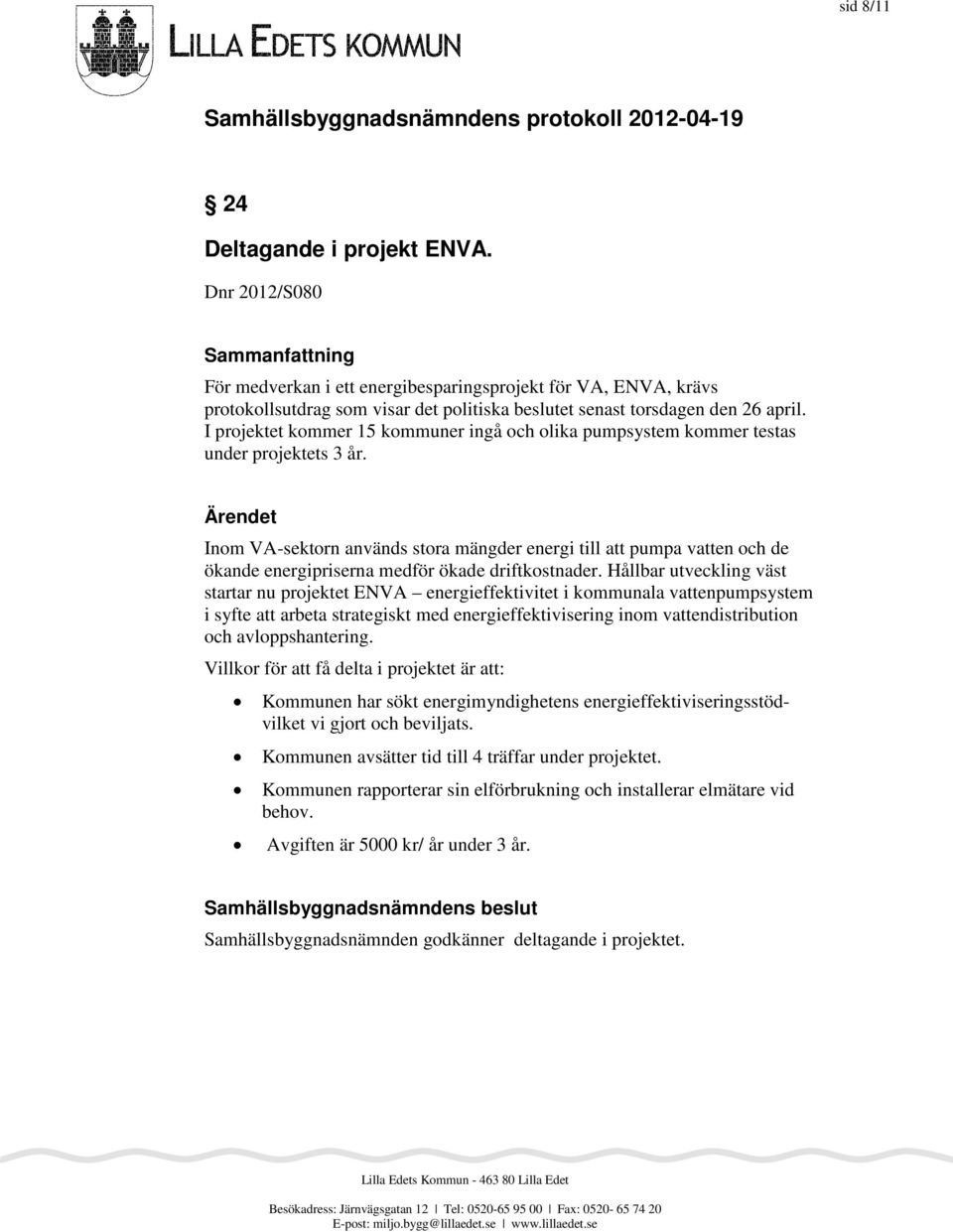 Ärendet Inom VA-sektorn används stora mängder energi till att pumpa vatten och de ökande energipriserna medför ökade driftkostnader.