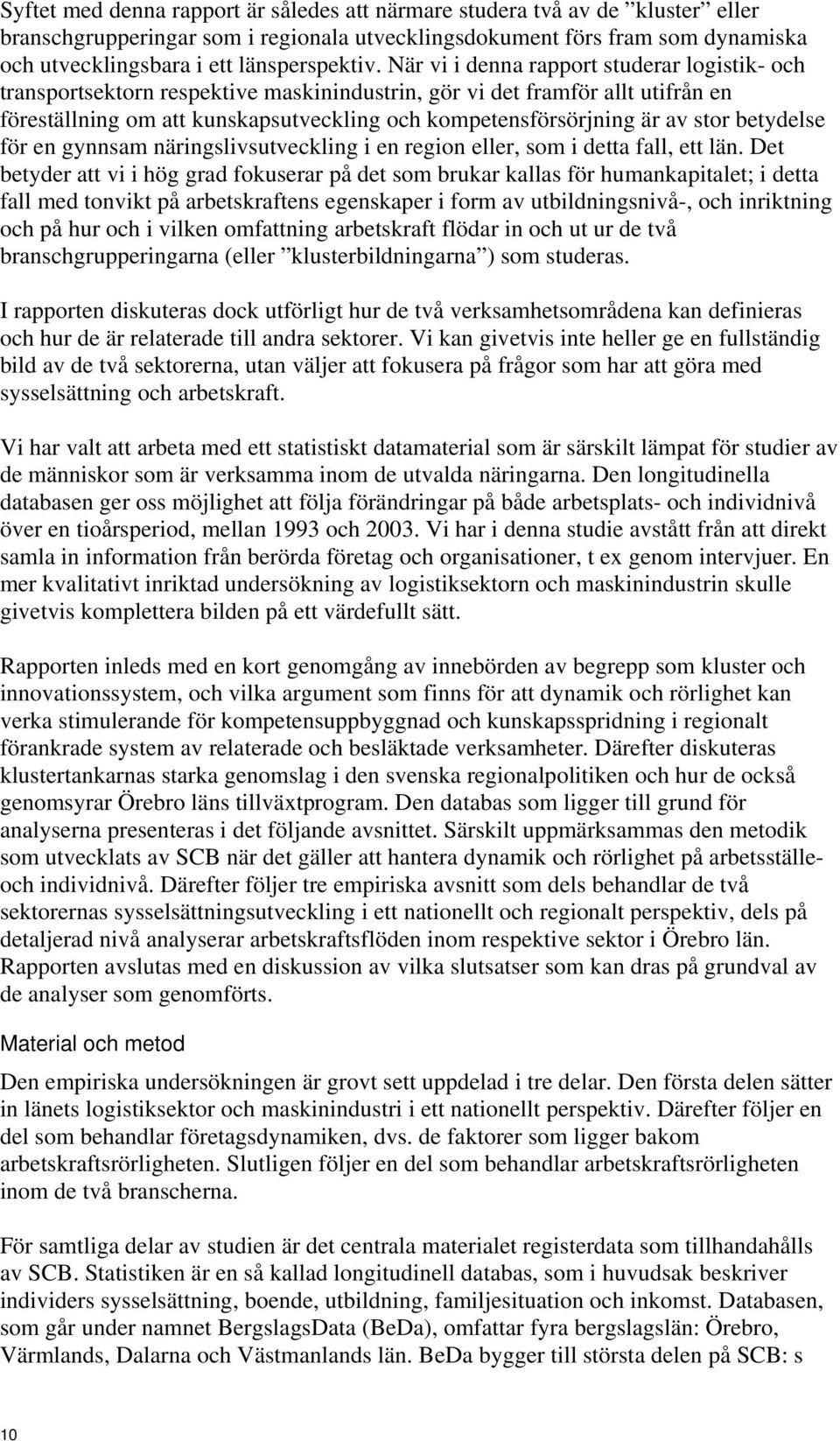 När vi i denna rapport studerar logistik- och transportsektorn respektive maskinindustrin, gör vi det framför allt utifrån en föreställning om att kunskapsutveckling och kompetensförsörjning är av