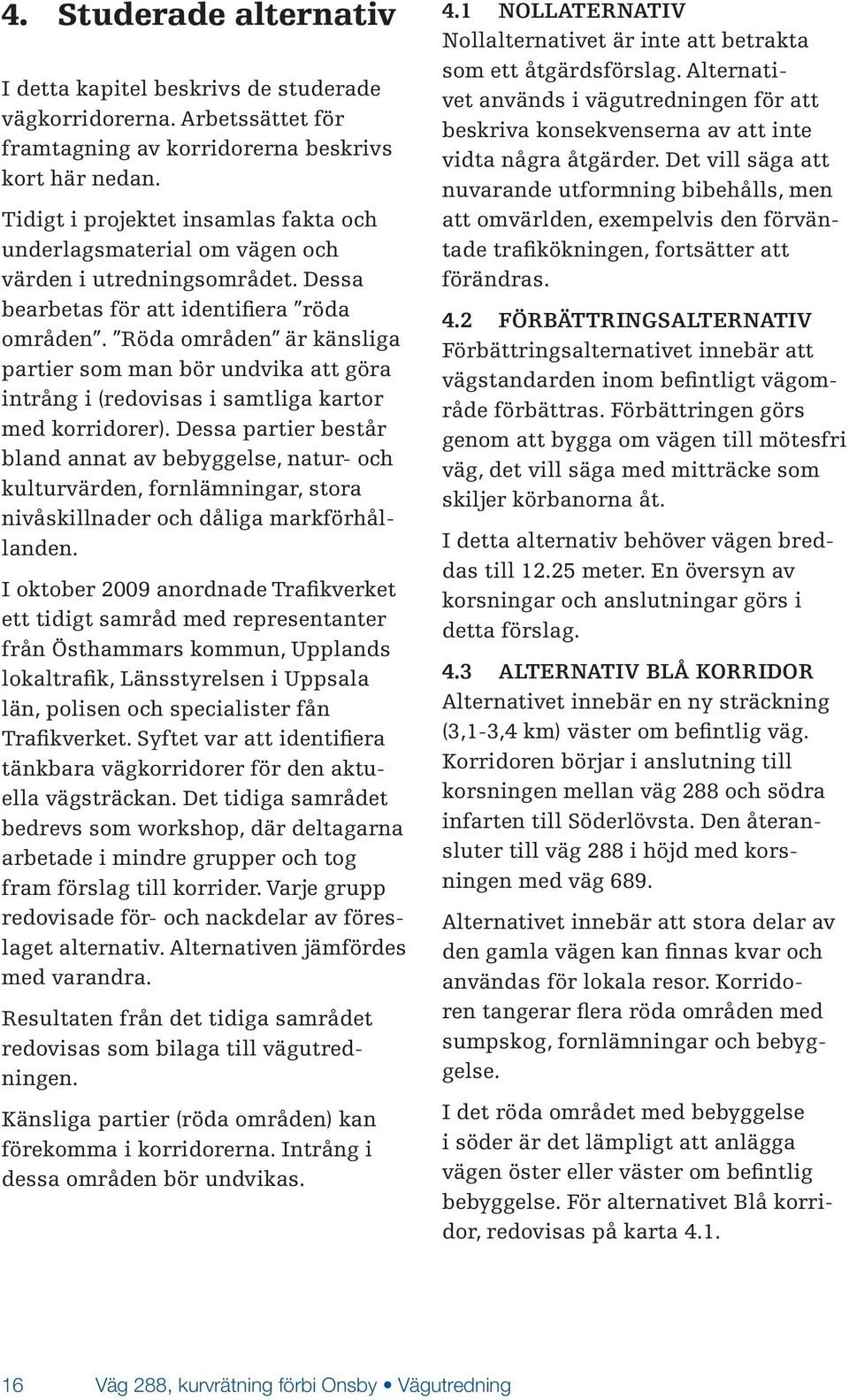 Röda områden är känsliga partier som man bör undvika att göra intrång i (redovisas i samtliga kartor med korridorer).