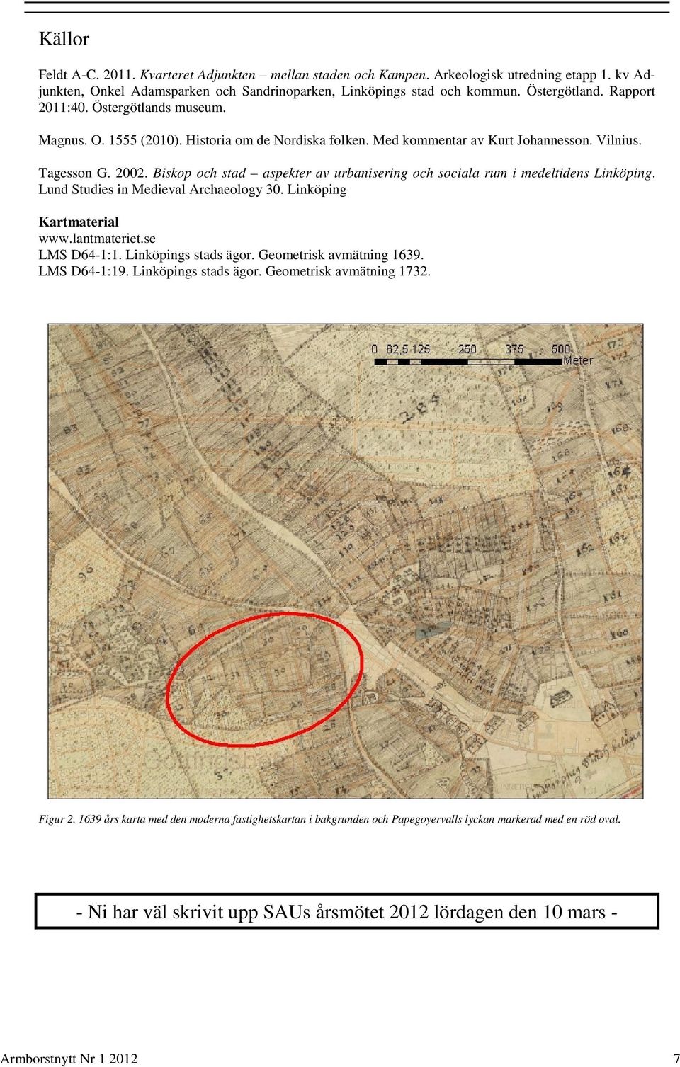 Biskop och stad aspekter av urbanisering och sociala rum i medeltidens Linköping. Lund Studies in Medieval Archaeology 30. Linköping Kartmaterial www.lantmateriet.se LMS D64-1:1.