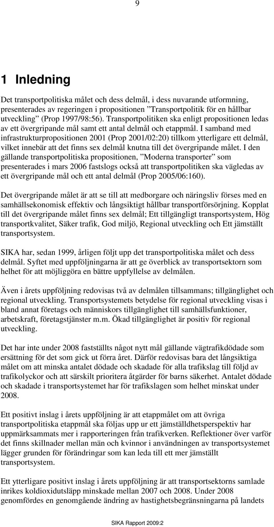 I samband med infrastrukturpropositionen 2001 (Prop 2001/02:20) tillkom ytterligare ett delmål, vilket innebär att det finns sex delmål knutna till det övergripande målet.