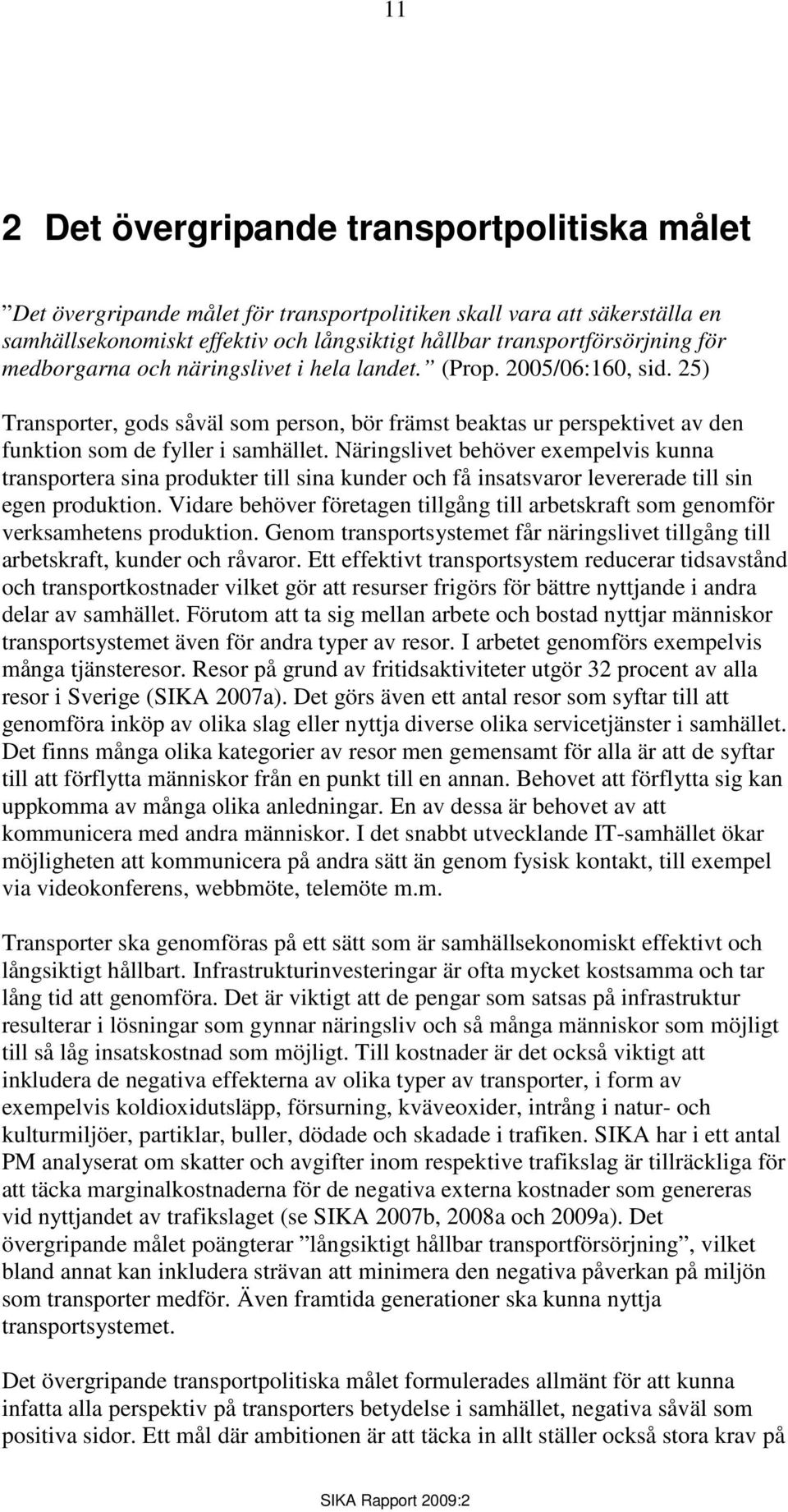 Näringslivet behöver exempelvis kunna transportera sina produkter till sina kunder och få insatsvaror levererade till sin egen produktion.