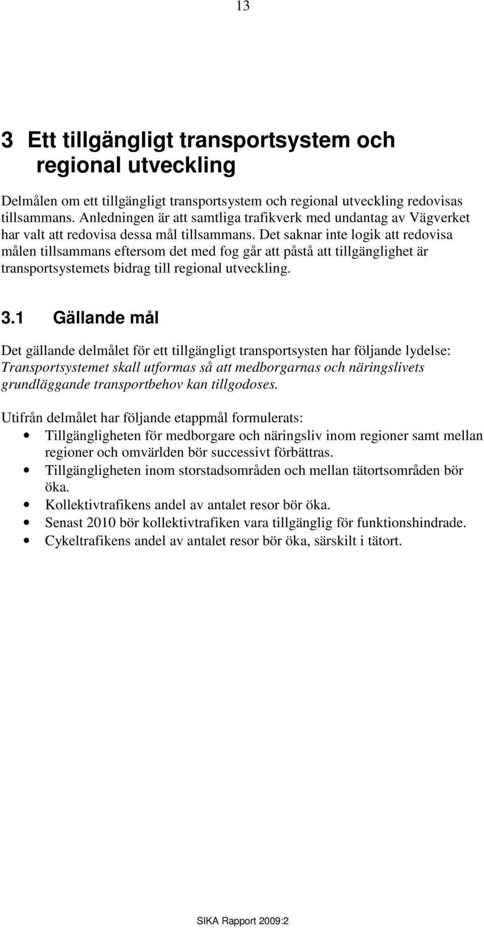 Det saknar inte logik att redovisa målen tillsammans eftersom det med fog går att påstå att tillgänglighet är transportsystemets bidrag till regional utveckling. 3.