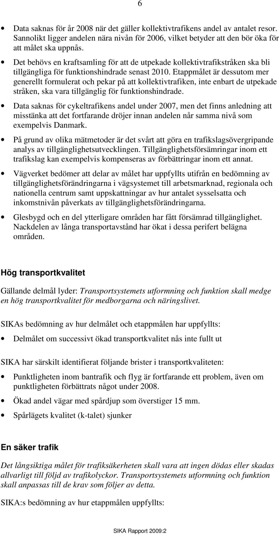 Etappmålet är dessutom mer generellt formulerat och pekar på att kollektivtrafiken, inte enbart de utpekade stråken, ska vara tillgänglig för funktionshindrade.