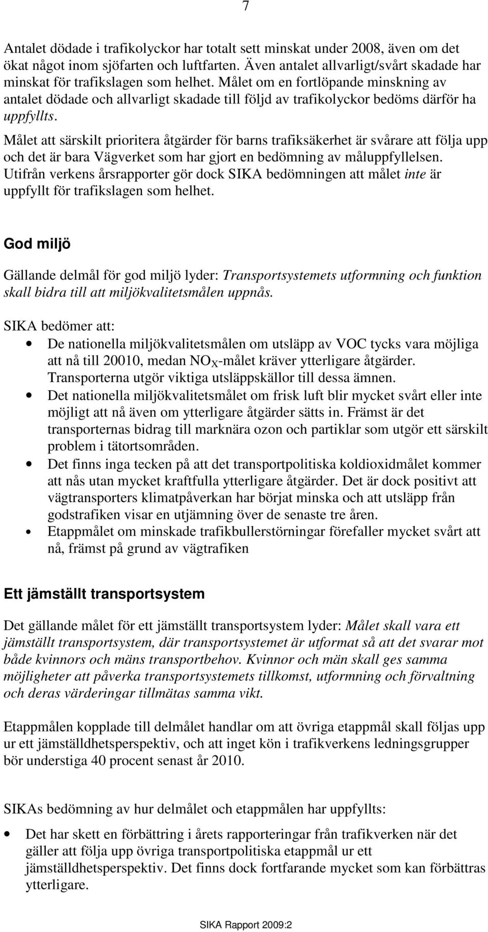 Målet om en fortlöpande minskning av antalet dödade och allvarligt skadade till följd av trafikolyckor bedöms därför ha uppfyllts.