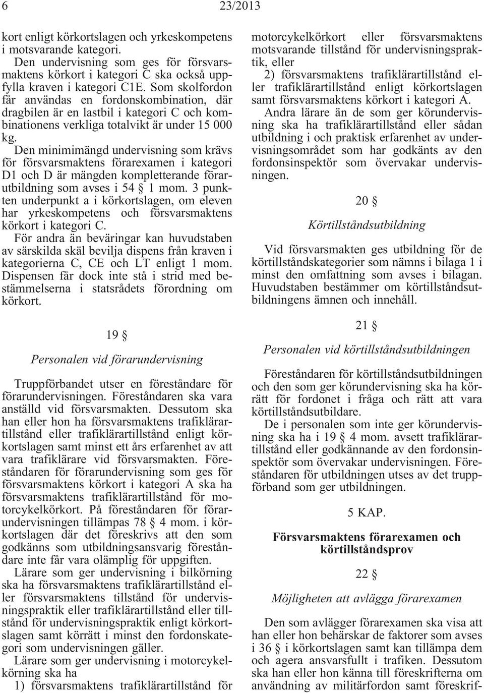 försvarsmaktens förarexamen i kategori D1 och D är mängden kompletterande förarutbildning som avses i 54 1 mom.