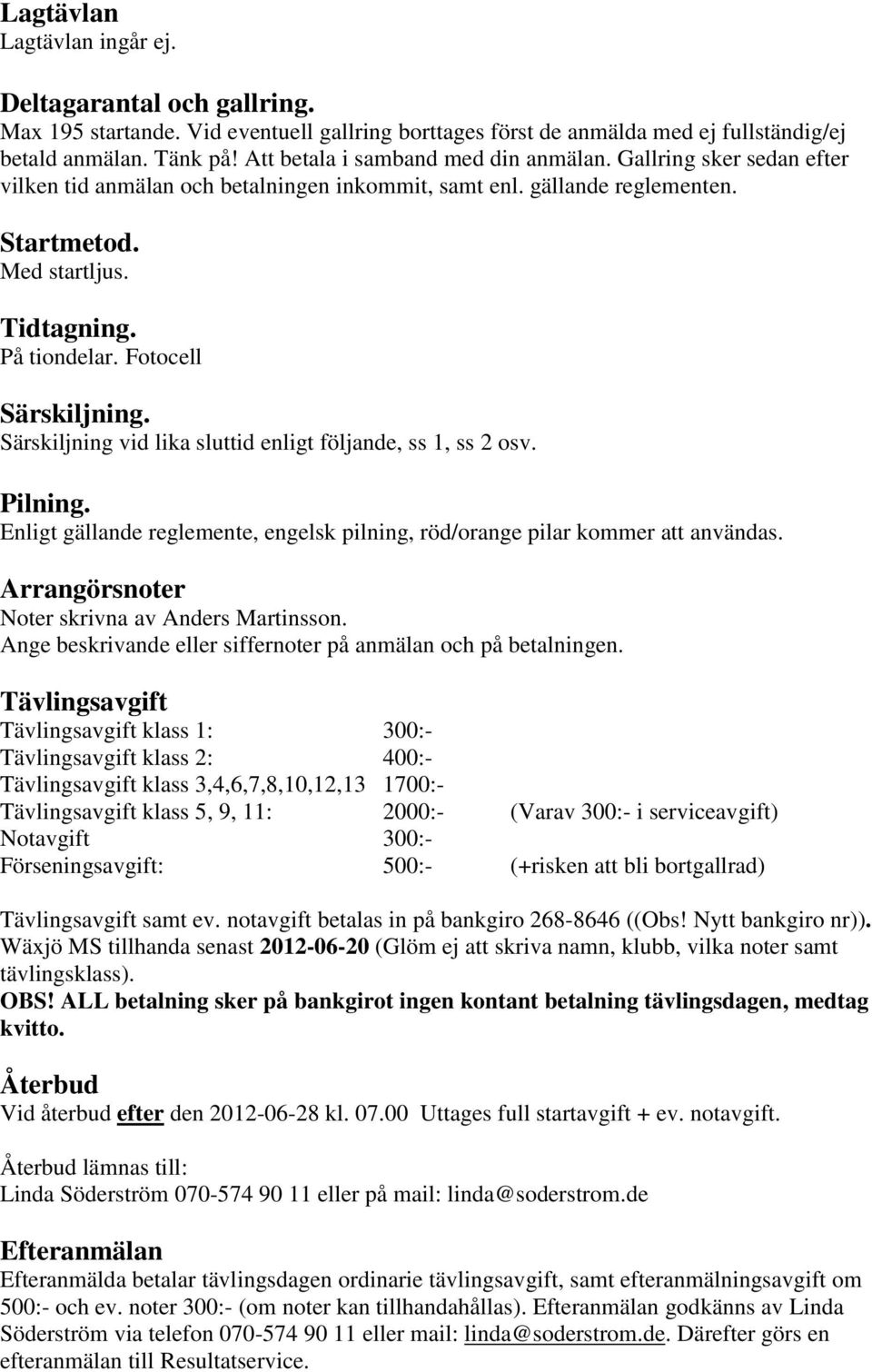 Fotocell Särskiljning. Särskiljning vid lika sluttid enligt följande, ss 1, ss 2 osv. Pilning. Enligt gällande reglemente, engelsk pilning, röd/orange pilar kommer att användas.